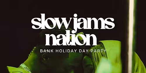 SLOW JAMS NATION - Bank Holiday Slow Jams & RnB Day Party (1000+LOVERS)