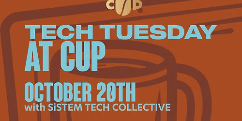 CUP PRESENTS - TECH TUESDAY WITH SISTEM TECH COLLECTIVE