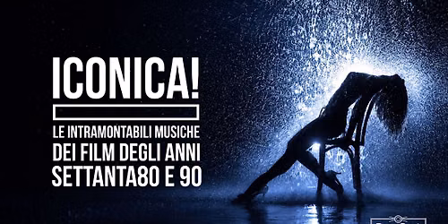 ICONICA! LE INTRAMONTABILI MUSICHE DEI FILM DEGLI ANNI 70, 80 E 90