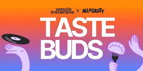 Tastebuds Weso\u0142a - festiwal kulinarny | Mlaskoty x Weso\u0142a Immersive