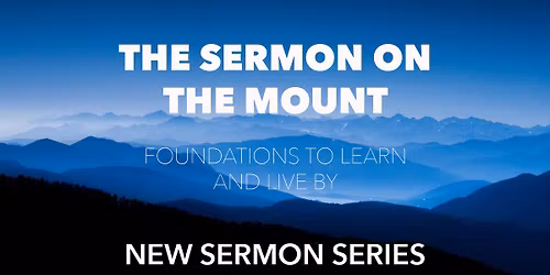 New Sermon Series: 'The Sermon on the Mount - Foundations to Learn & Live By'