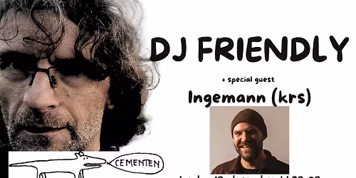 DJ FRIENDLY + special guest: Ingemann \/\/ Cementen