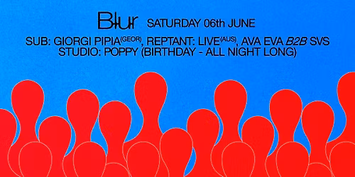 BLUR with Reptant (live), Poppy, Giorgi Pipia, Ava Eva b2b SVS