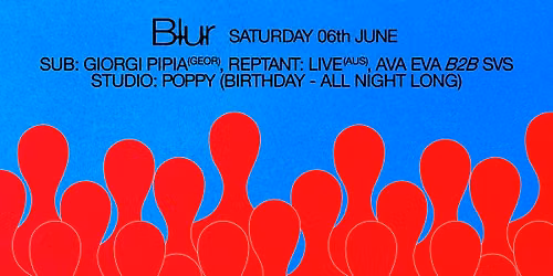 BLUR with Reptant (live), Poppy, Giorgi Pipia, Ava Eva b2b SVS