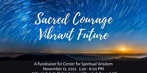 Sacred Courage, Vibrant Future \u2014 A Fundraising Event for Center for Spiritual Wisdom