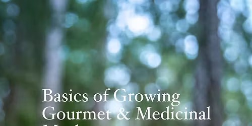 Basics of Growing Gourmet and Medicinal Mushrooms