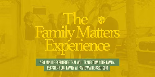 THE FAMILY MATTERS EXPERIENCE - Houston, TX