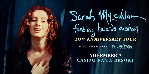 Sarah McLachlan \u2013 Fumbling Towards Ecstasy 30th Anniversary Tour with special guest Tiny Habits