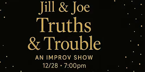 Jill & Joe: Truths & Trouble - An Improv Show