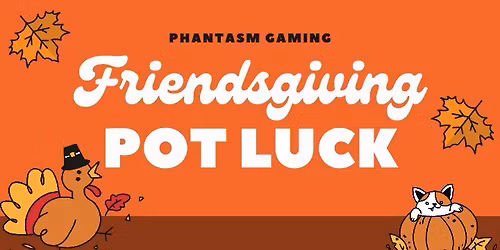 Friendsgiving Potluck at Phantasm Gaming