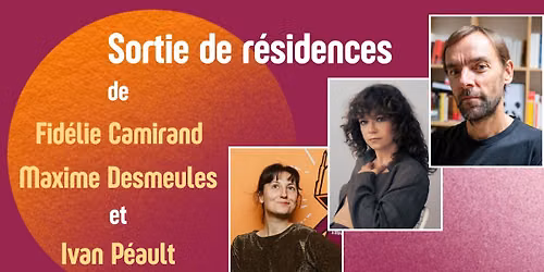Sortie de r\u00e9sidences de Fid\u00e9lie Camirand, Maxime Desmeules et Ivan P\u00e9ault