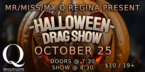 Mr\/Miss\/Mx Q Regina Present: HALLOWEEN DRAG SHOW