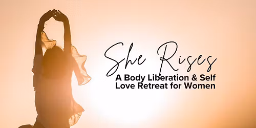 She Rises: A Body Liberation + Self Love Retreat for Women