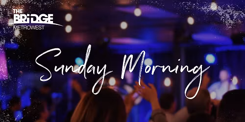 Sunday Morning @ The Bridge Metrowest
