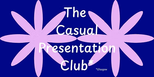 The Casual Presentation Club *Glasgow - October