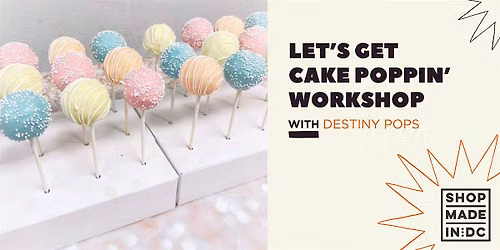 "Let's Get Cake Poppin" Workshop with Destiny Pops