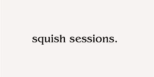 SQUISH SESSIONS.