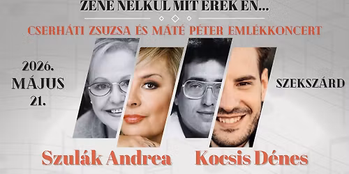 Zene n\u00e9lk\u00fcl mit \u00e9rek \u00e9n... CSERH\u00c1TI ZSUZSA \u00e9s M\u00c1T\u00c9 P\u00c9TER eml\u00e9kkoncert - SZEKSZ\u00c1RD