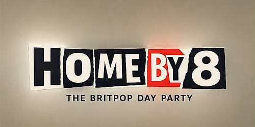 Home by 8 - The Britpop Day Party!