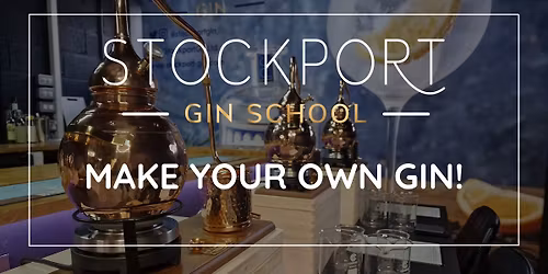 STOCKPORT GIN SCHOOL - MAKE YOUR OWN GIN!
