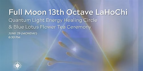 Full Moon 13th Octave LaHoChi + Quantum Light Energy Healing Circle
