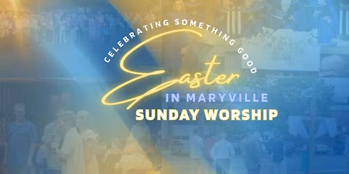 Easter Sunday in Maryville - Worship at 8:15 & 10:30