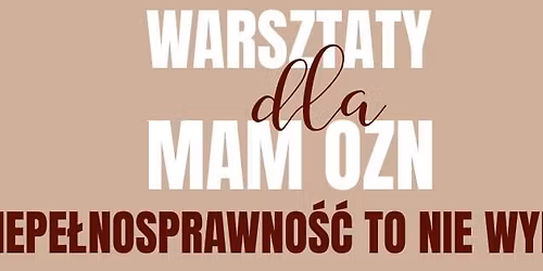 Warsztaty dla Mam OzN - Niepe\u0142nosprawno\u015b\u0107 to nie wyrok