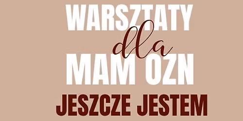 Warsztaty dla Mam OzN - "Jeszcze jestem"