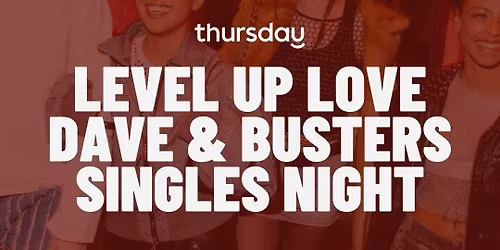 WEDNESDAY | LEVEL UP LOVE: SINGLES NIGHT (21-40) | DAVE & BUSTERS