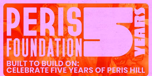 Built To Build On: Celebrating 5 Years of PERIS Hill