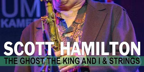 SCOTT HAMILTON + THE GHOST, THE KING AND I + STRINGS