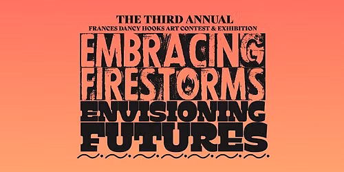 Embracing Firestorms, Envisioning Futures: The Hooks Art Exhibition