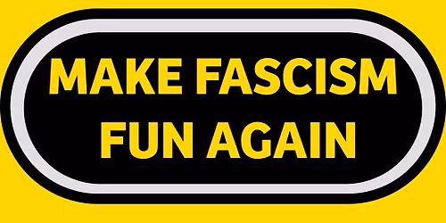 Make Fascism Fun Again