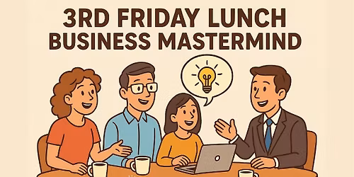 3rd Friday Lunch Business Mastermind \u2013 Where Big Ideas Come to the Table