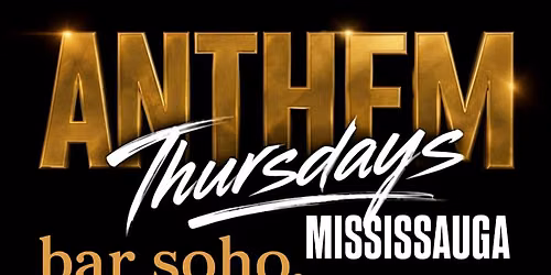 ANTHEM THURSDAYS \u2022 BAR SOHO \u2022 MISSISSAUGA