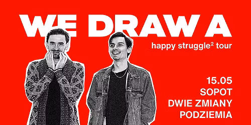We Draw A | happy struggle\u00b2 tour | Dwie Zmiany\/Podziemia | Sopot