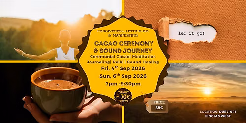 Forgiveness, Letting Go & Manifesting \u2013 Cacao Ceremony & Sound Bath