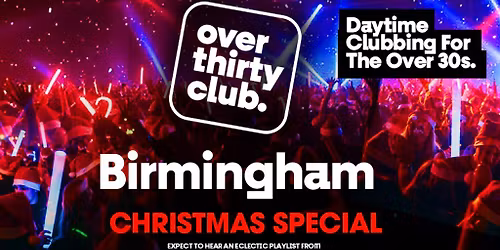 OVER 30's CLUB - Daytime 30+ Clubbing Xmas Special  - Birmingham