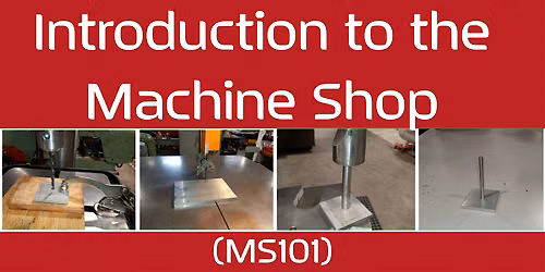Introduction to the Machine Shop (MS101)