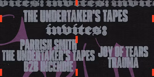 The Undertaker's Tapes INVITES: Parrish Smith \u2606 The Undertaker's Tapes \u2606 Incendie \u2606 Joy of Tears \u2606 T