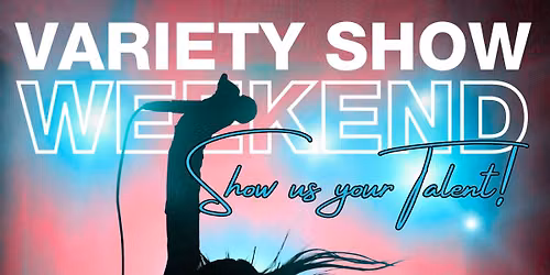Variety Show Weekend - Show us your Talent!