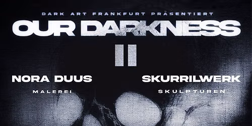 Vernissage der Ausstellung "Our Darkness II" von Nora Duus und Skurrilwerk