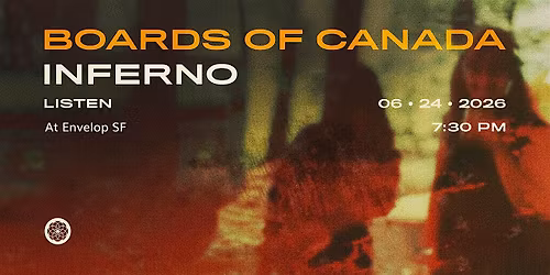 Boards of Canada - Inferno : LISTEN | Envelop SF (7:30pm)