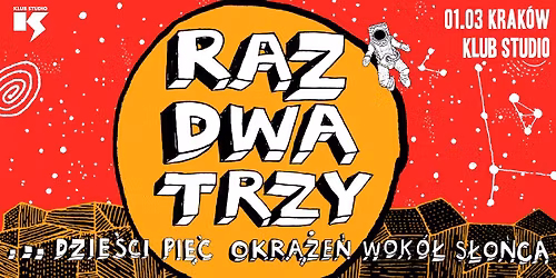 Raz, Dwa, Trzy \u2026dzie\u015bci pi\u0119\u0107 okr\u0105\u017ce\u0144 wok\u00f3\u0142 s\u0142o\u0144ca | 01\/03\/2026 | Krak\u00f3w, Klub Studio