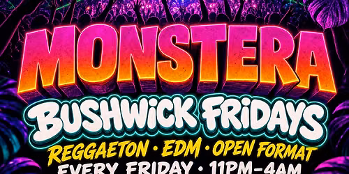 MONSTERA BUSHWICK REGGAETON | FRIDAY
