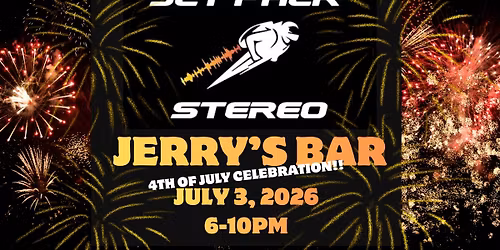 JET PACK STEREO @ JERRY'S BAR - 4th of July Celebration!!