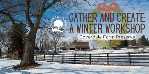 Gather and Create: A Winter Workshop ~ Coverdale Farm Preserve