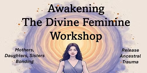Awakening The Divine Feminine Workshop