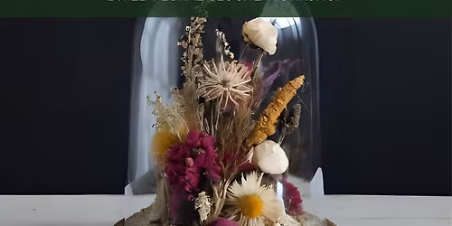 Dried Floral Cloche Workshop - Saturday, Nov 8th @ 4:00pm