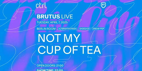 ctrl BRUTUS LIVE: NOT MY CUP OF TEA